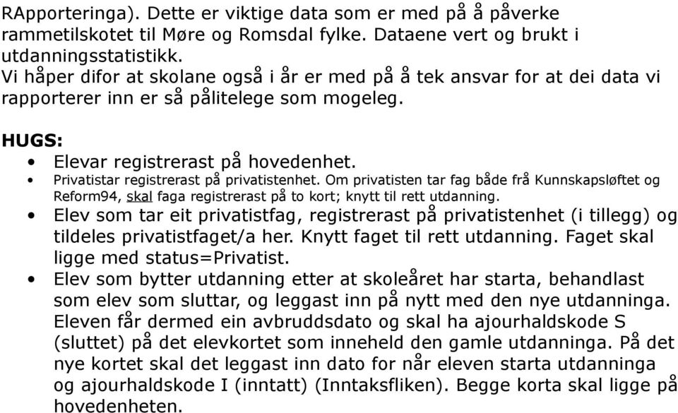 Privatistar registrerast på privatistenhet. Om privatisten tar fag både frå Kunnskapsløftet og Reform94, skal faga registrerast på to kort; knytt til rett utdanning.