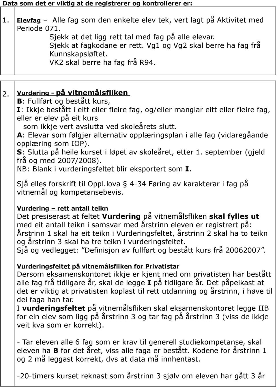 Vurdering - på vitnemålsfliken B: Fullført og bestått kurs, I: Ikkje bestått i eitt eller fleire fag, og/eller manglar eitt eller fleire fag, eller er elev på eit kurs som ikkje vert avslutta ved