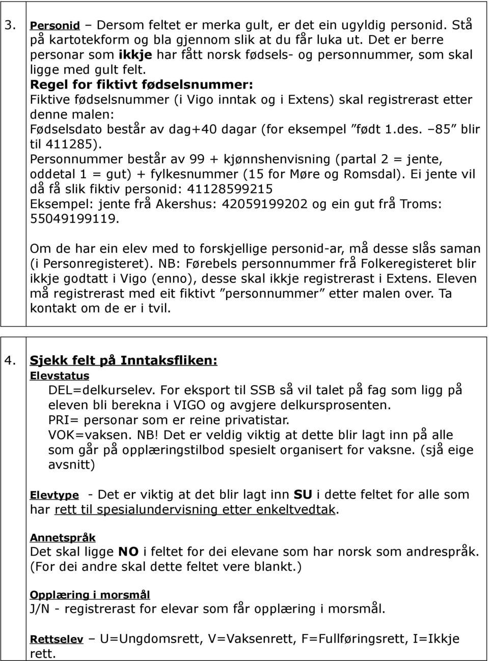 Regel for fiktivt fødselsnummer: Fiktive fødselsnummer (i Vigo inntak og i Extens) skal registrerast etter denne malen: Fødselsdato består av dag+40 dagar (for eksempel født 1.des.