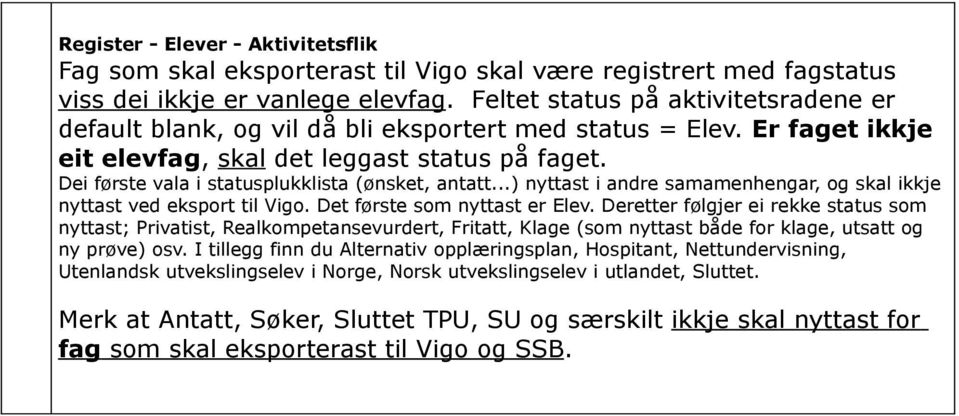 Dei første vala i statusplukklista (ønsket, antatt...) nyttast i andre samamenhengar, og skal ikkje nyttast ved eksport til Vigo. Det første som nyttast er Elev.