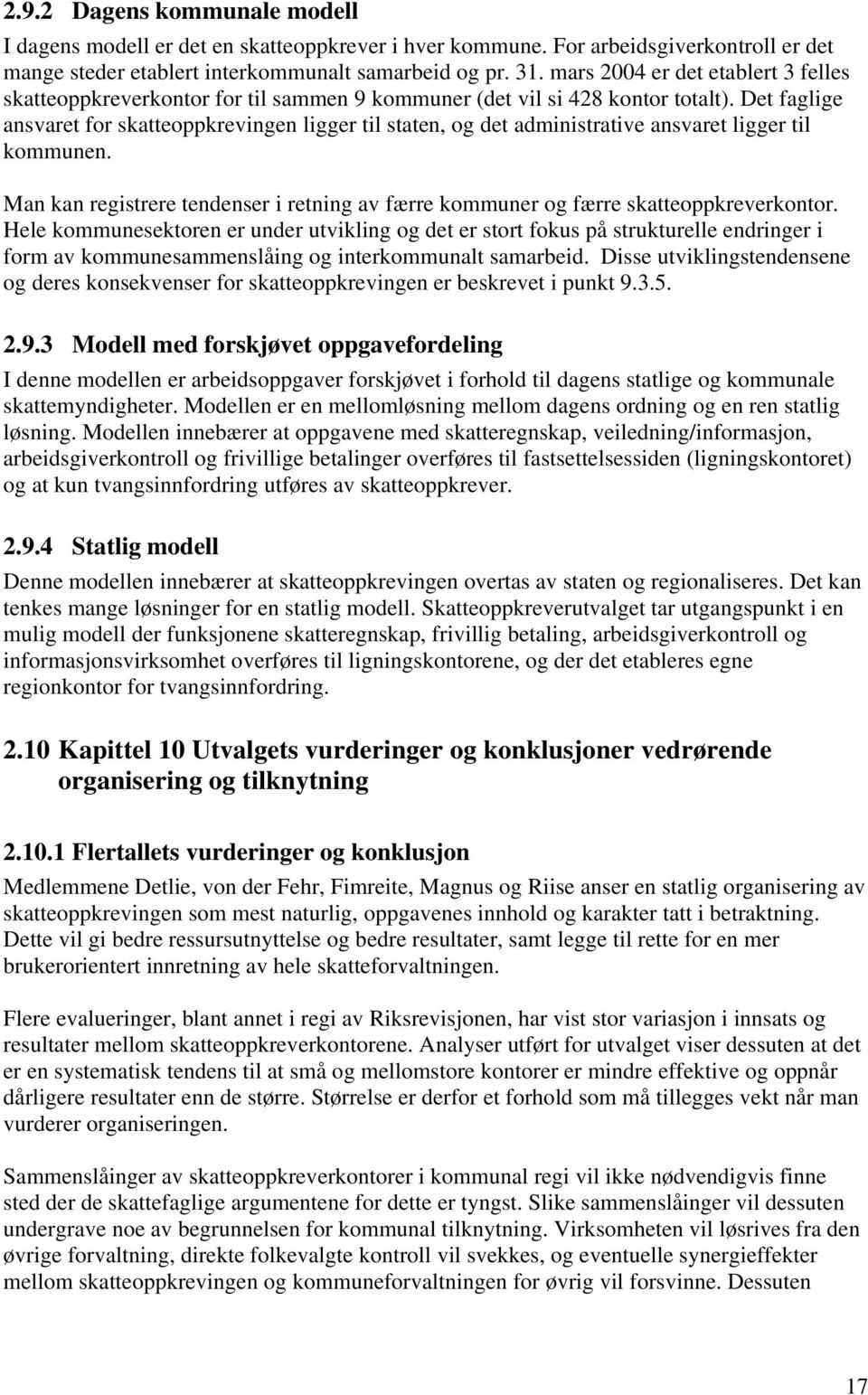 Det faglige ansvaret for skatteoppkrevingen ligger til staten, og det administrative ansvaret ligger til kommunen.