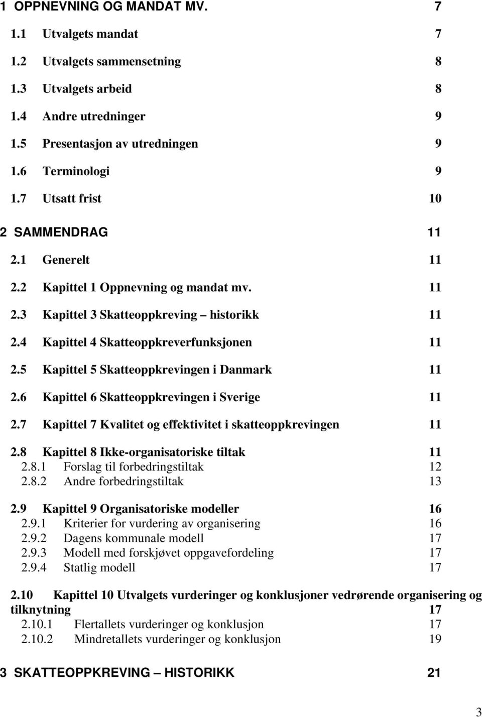 5 Kapittel 5 Skatteoppkrevingen i Danmark 11 2.6 Kapittel 6 Skatteoppkrevingen i Sverige 11 2.7 Kapittel 7 Kvalitet og effektivitet i skatteoppkrevingen 11 2.