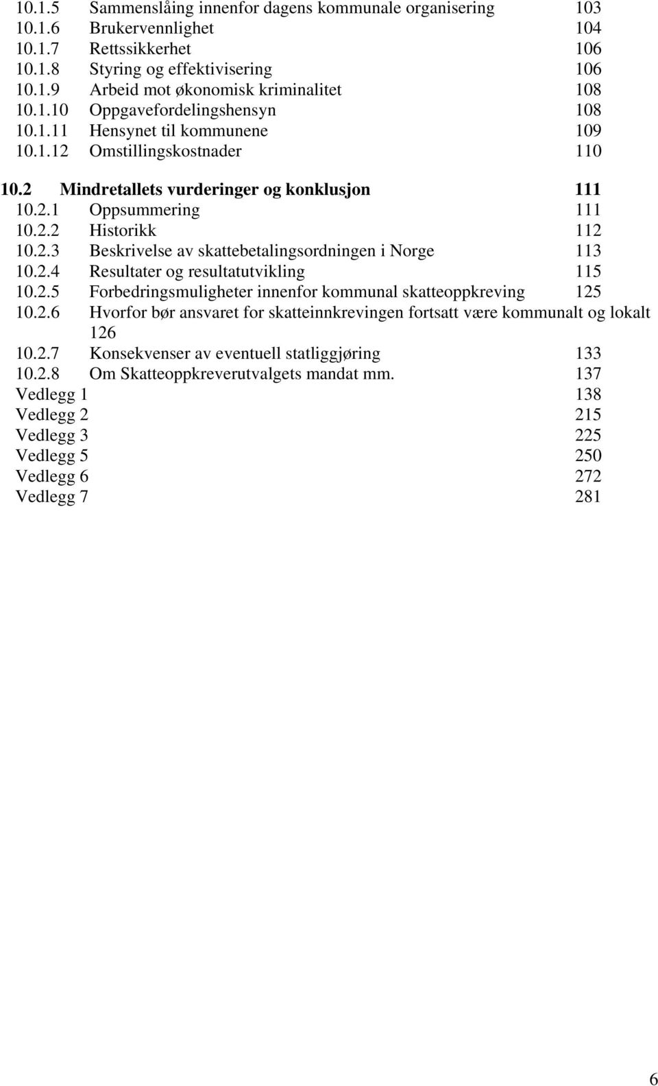 2.4 Resultater og resultatutvikling 115 10.2.5 Forbedringsmuligheter innenfor kommunal skatteoppkreving 125 10.2.6 Hvorfor bør ansvaret for skatteinnkrevingen fortsatt være kommunalt og lokalt 126 10.