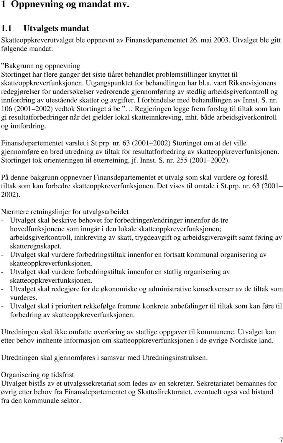 Utgangspunktet for behandlingen har bl.a. vært Riksrevisjonens redegjørelser for undersøkelser vedrørende gjennomføring av stedlig arbeidsgiverkontroll og innfordring av utestående skatter og avgifter.