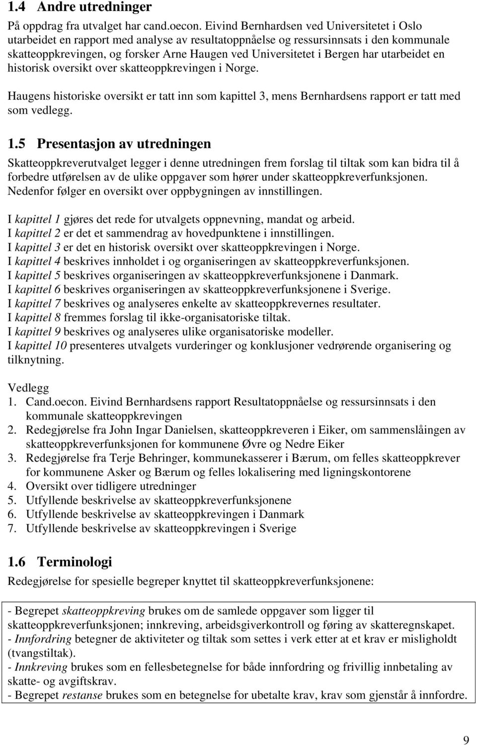 Bergen har utarbeidet en historisk oversikt over skatteoppkrevingen i Norge. Haugens historiske oversikt er tatt inn som kapittel 3, mens Bernhardsens rapport er tatt med som vedlegg. 1.