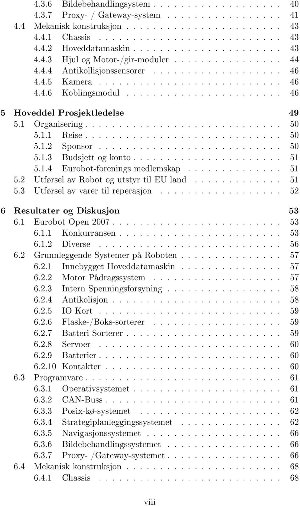 ...................... 46 5 Hoveddel Prosjektledelse 49 5. Organisering............................. 50 5.. Reise............................. 50 5.. Sponsor........................... 50 5..3 Budsjett og konto.