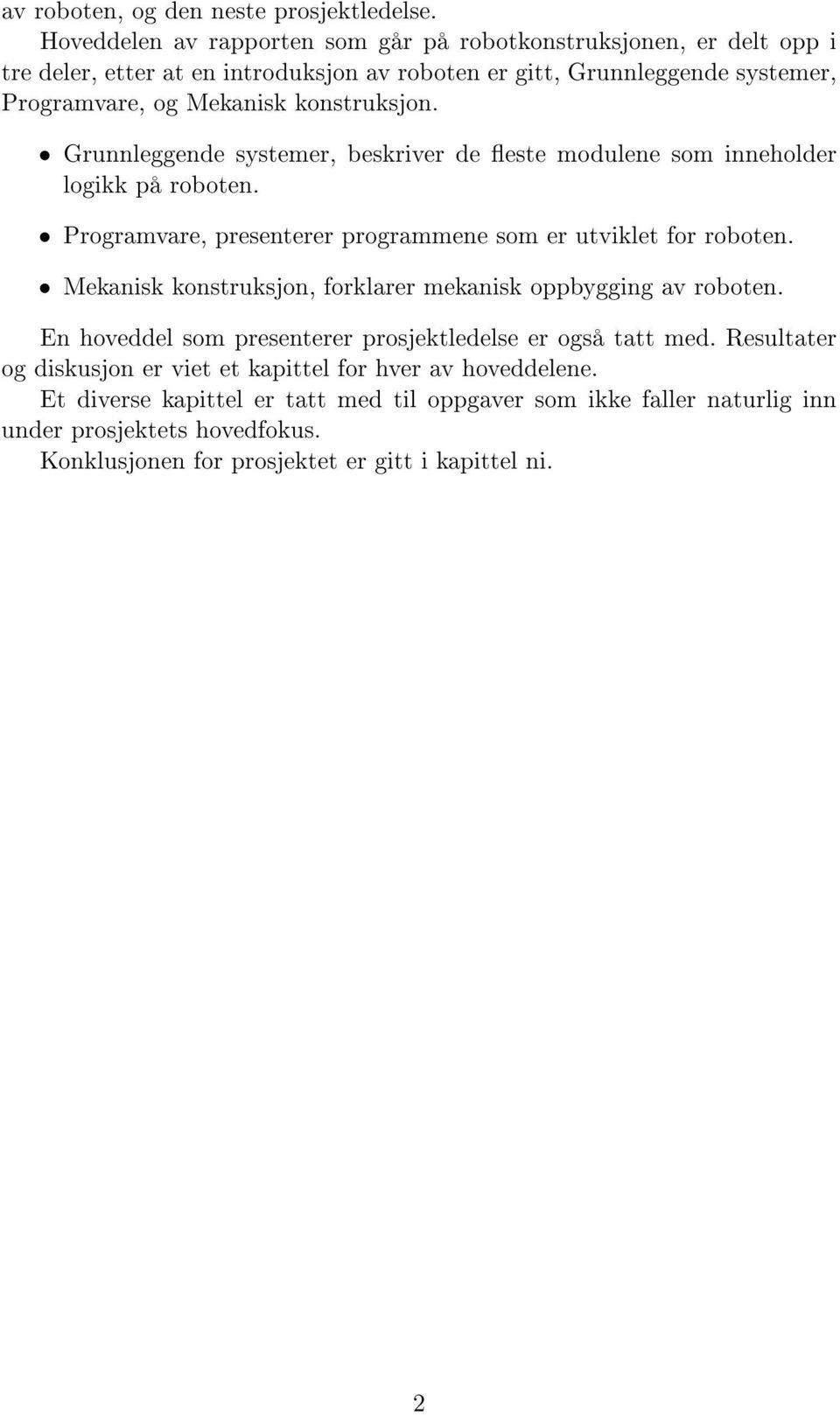 konstruksjon. Grunnleggende systemer, beskriver de este modulene som inneholder logikk på roboten. Programvare, presenterer programmene som er utviklet for roboten.