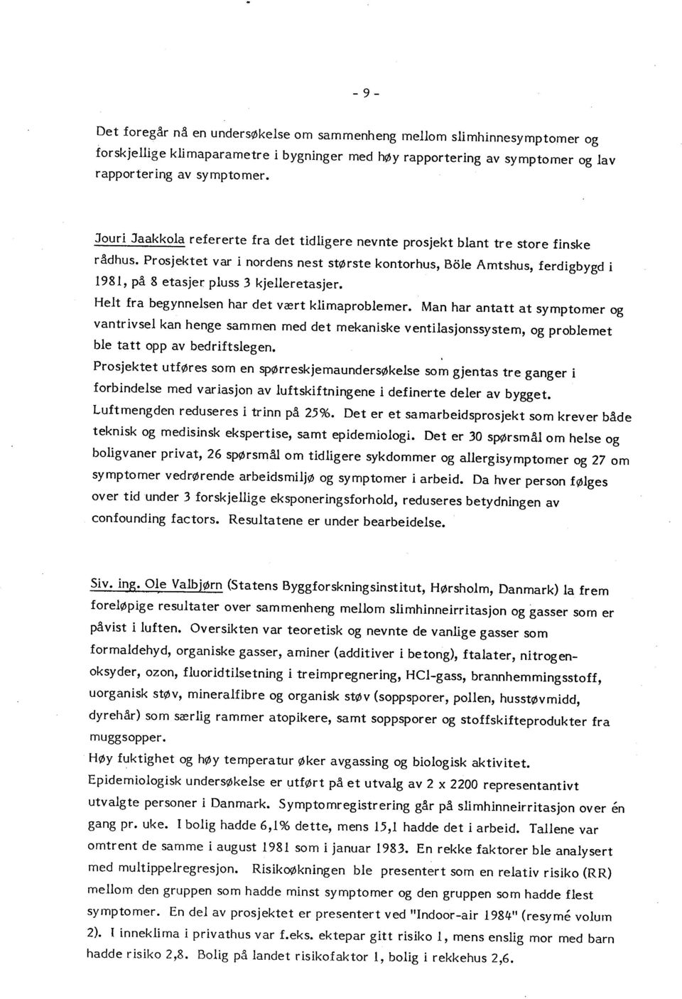 Prosjektet var i nordens nest største kontorhus, Böle Amtshus, ferdigbygd i 1981, på 8 etasjer pluss 3 kjelleretasjer. Helt fra begynnelsen har det vært klimaproblemer.