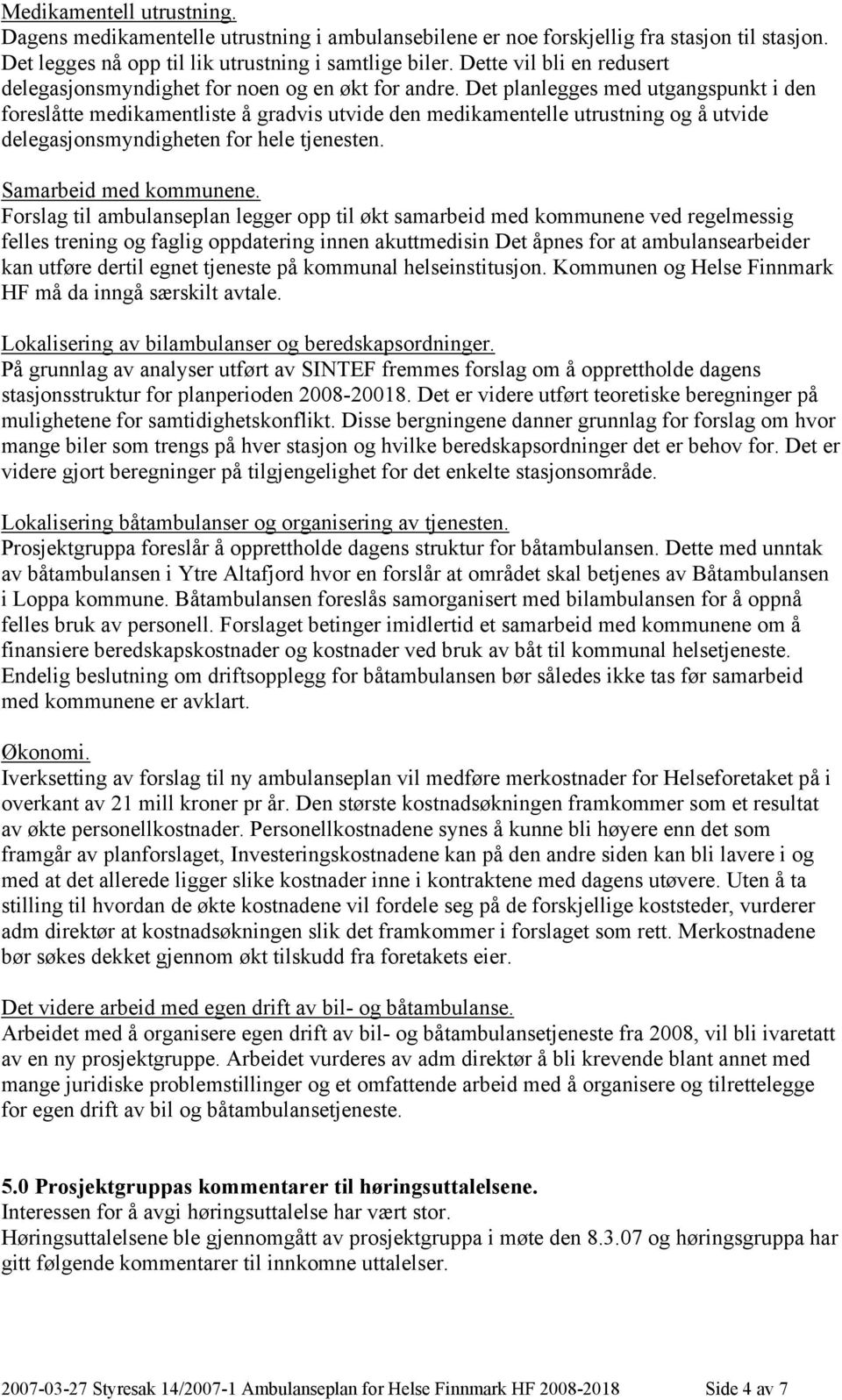 Det planlegges med utgangspunkt i den foreslåtte medikamentliste å gradvis utvide den medikamentelle utrustning og å utvide delegasjonsmyndigheten for hele tjenesten. Samarbeid med kommunene.