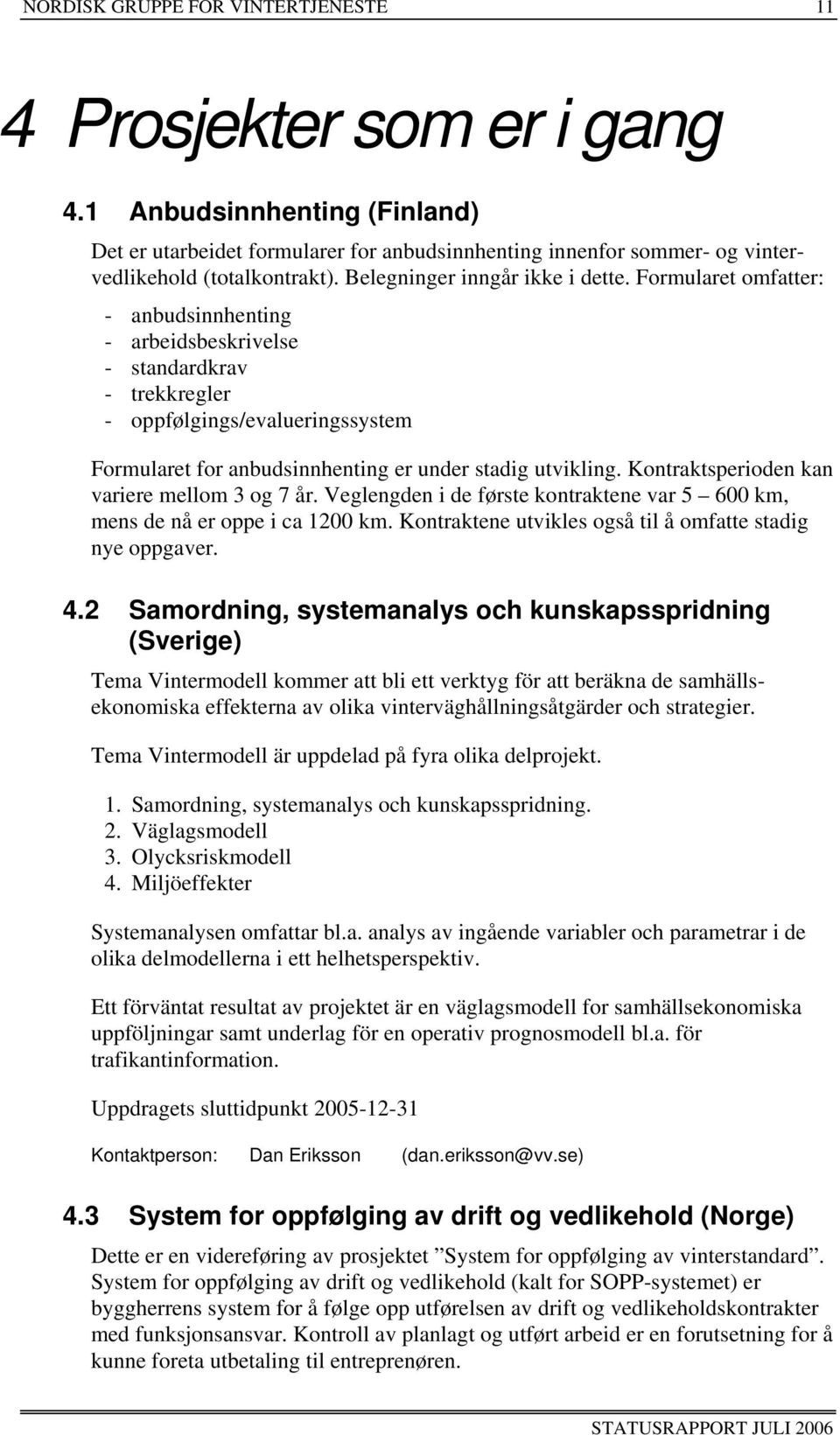 Formularet omfatter: - anbudsinnhenting - arbeidsbeskrivelse - standardkrav - trekkregler - oppfølgings/evalueringssystem Formularet for anbudsinnhenting er under stadig utvikling.