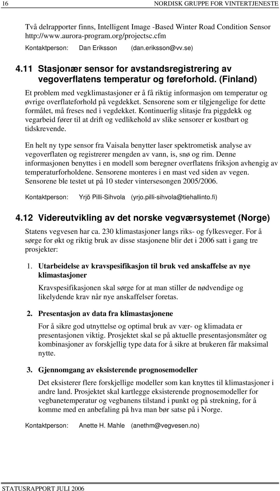 (Finland) Et problem med vegklimastasjoner er å få riktig informasjon om temperatur og øvrige overflateforhold på vegdekket.