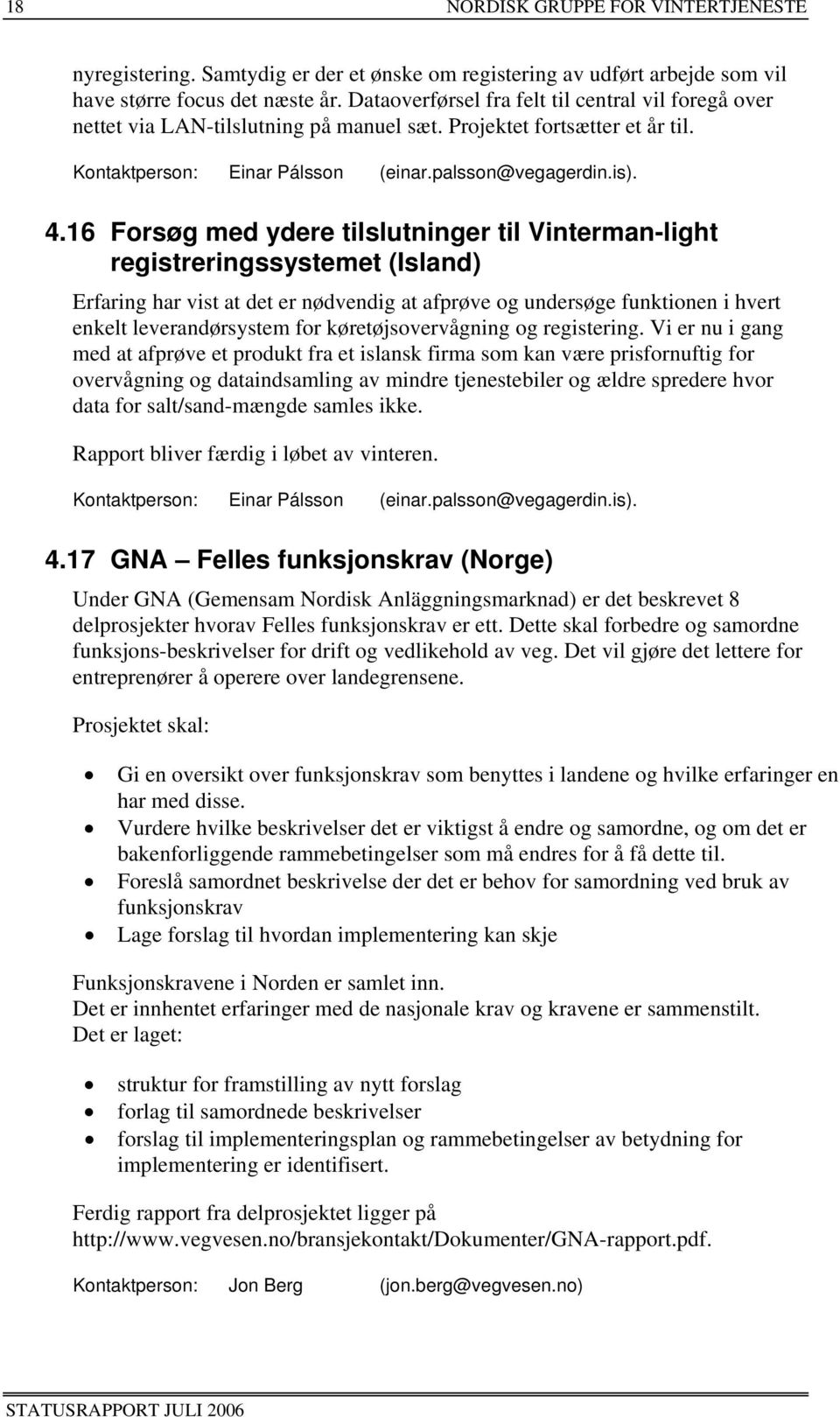 16 Forsøg med ydere tilslutninger til Vinterman-light registreringssystemet (Island) Erfaring har vist at det er nødvendig at afprøve og undersøge funktionen i hvert enkelt leverandørsystem for