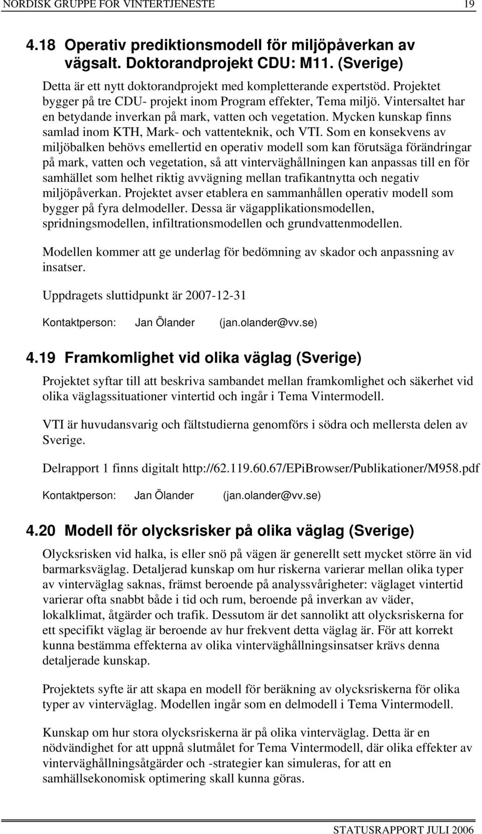 Vintersaltet har en betydande inverkan på mark, vatten och vegetation. Mycken kunskap finns samlad inom KTH, Mark- och vattenteknik, och VTI.