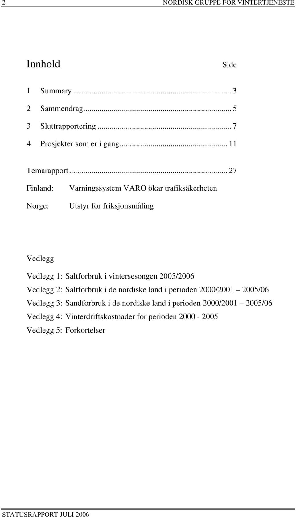 .. 27 Finland: Norge: Varningssystem VARO ökar trafiksäkerheten Utstyr for friksjonsmåling Vedlegg Vedlegg 1: Saltforbruk i