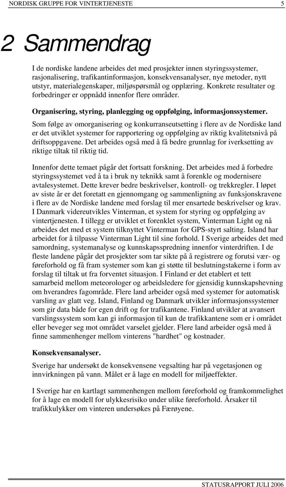 Som følge av omorganisering og konkurranseutsetting i flere av de Nordiske land er det utviklet systemer for rapportering og oppfølging av riktig kvalitetsnivå på driftsoppgavene.