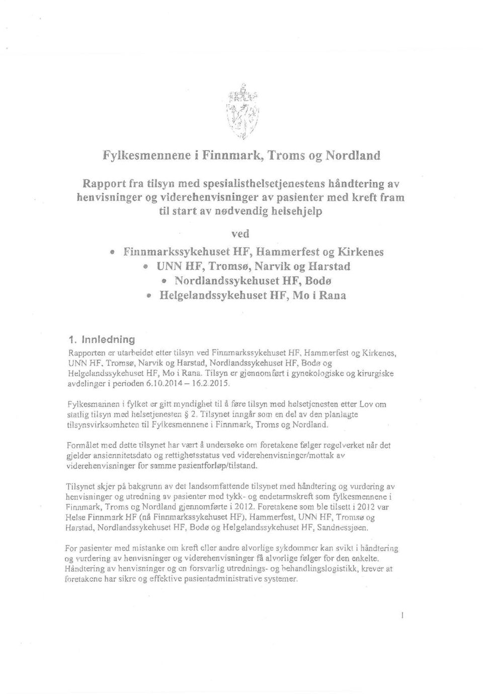 markssykehuset HF, Hammerfest og Kirkenes e UNN HF, Tromsø, Narvik og Harstad Nordlandssykehuset HF, Bodø Helgelandssykehuset HF, l'vlo i Rana 1.