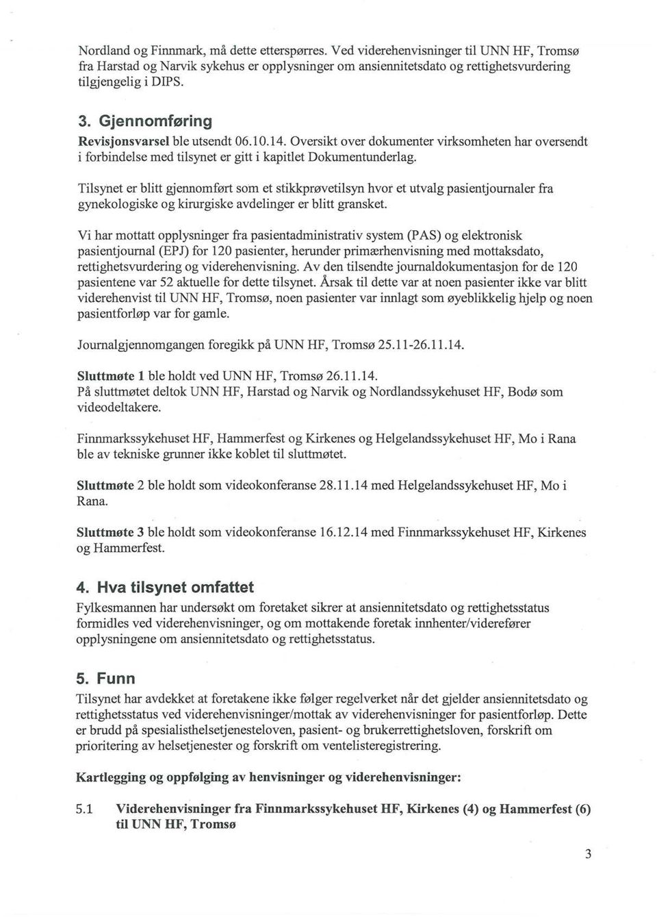 Tilsynet er blitt gjennomført som et stikkprøvetilsyn hvor et utvalg pasientjournaler fra gynekologiske og kirurgiske avdelinger er blitt gransket.