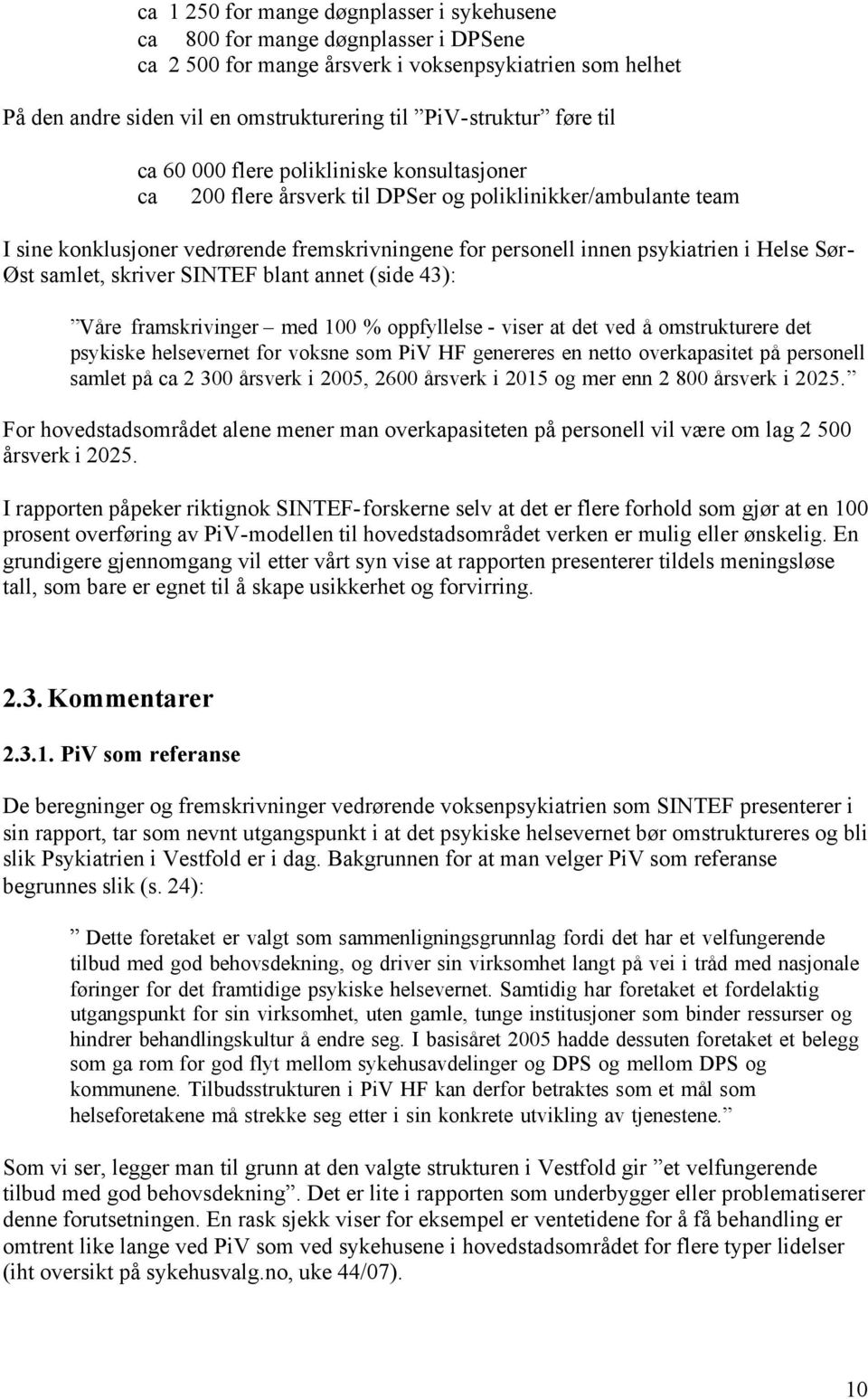 Helse Sør- Øst samlet, skriver SINTEF blant annet (side 43): Våre framskrivinger med 100 % oppfyllelse - viser at det ved å omstrukturere det psykiske helsevernet for voksne som PiV HF genereres en