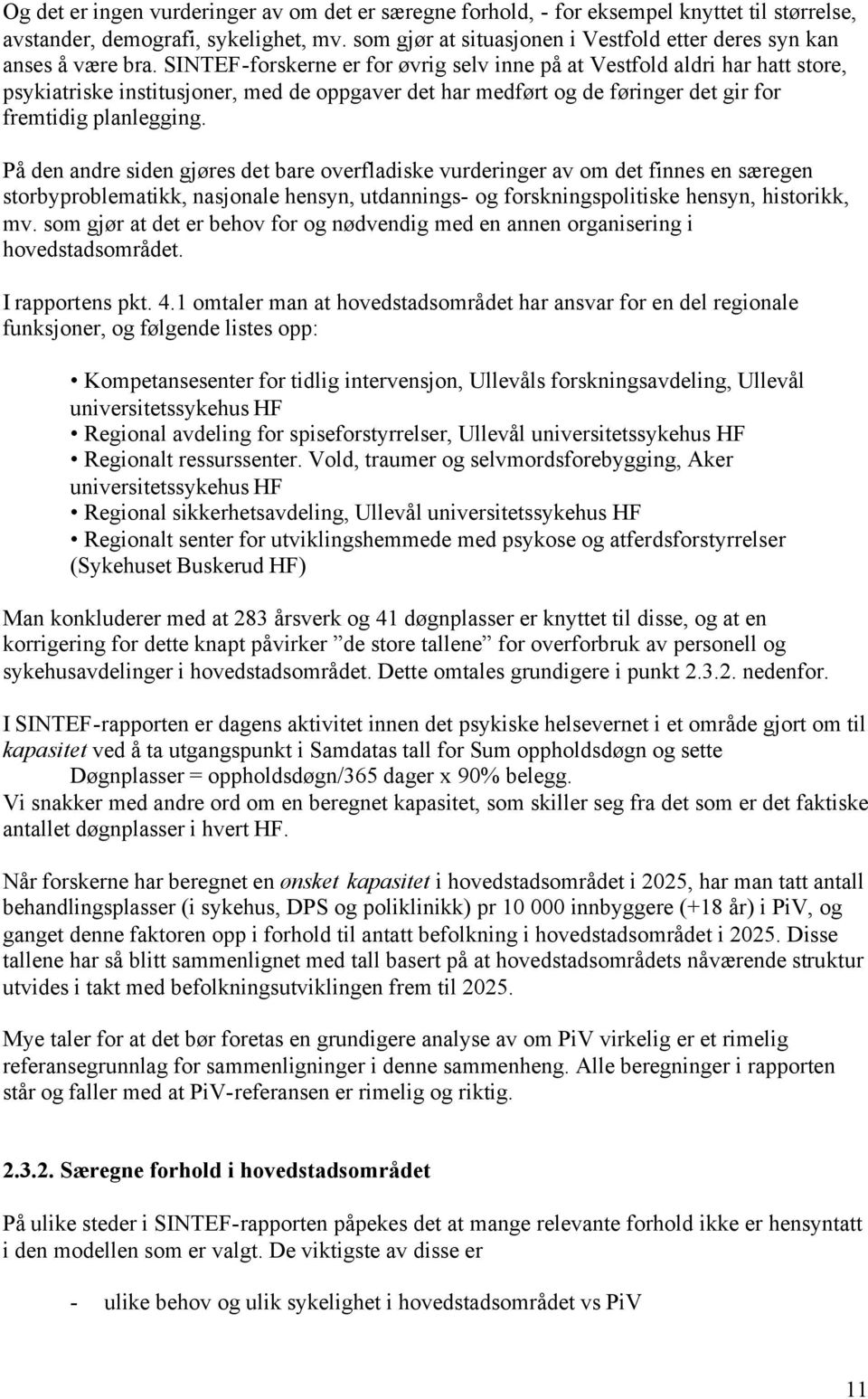 SINTEF-forskerne er for øvrig selv inne på at Vestfold aldri har hatt store, psykiatriske institusjoner, med de oppgaver det har medført og de føringer det gir for fremtidig planlegging.