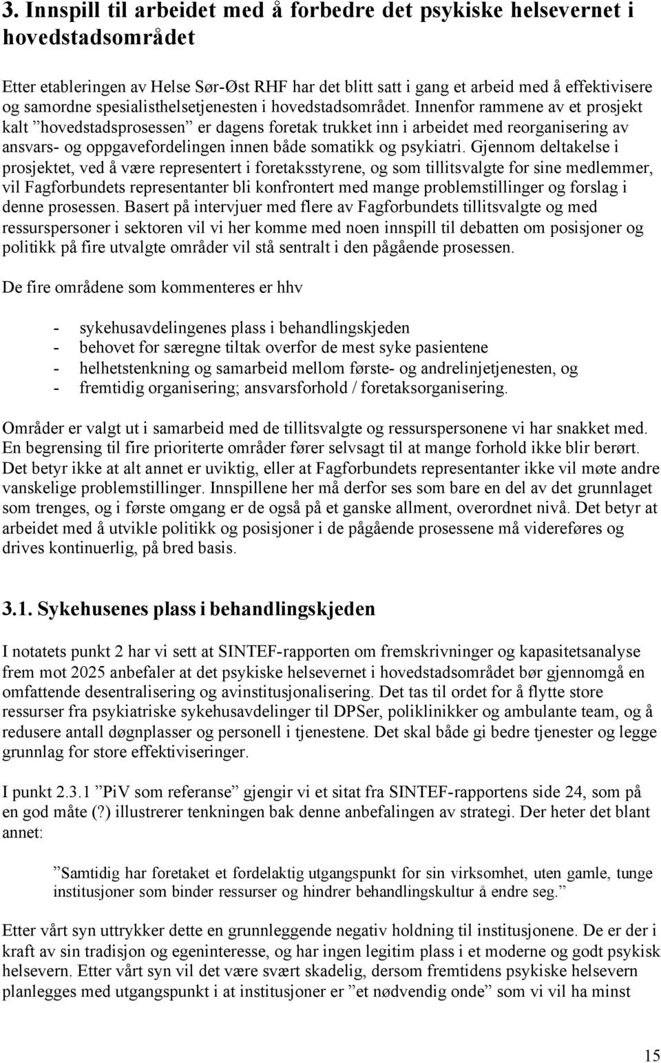 Innenfor rammene av et prosjekt kalt hovedstadsprosessen er dagens foretak trukket inn i arbeidet med reorganisering av ansvars- og oppgavefordelingen innen både somatikk og psykiatri.