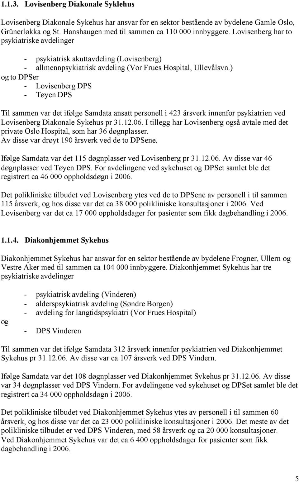 ) og to DPSer - Lovisenberg DPS - Tøyen DPS Til sammen var det ifølge Samdata ansatt personell i 423 årsverk innenfor psykiatrien ved Lovisenberg Diakonale Sykehus pr 31.12.06.