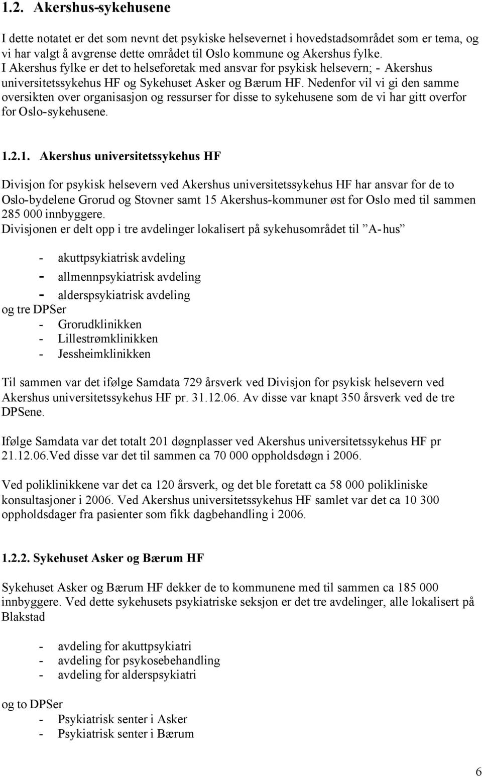 Nedenfor vil vi gi den samme oversikten over organisasjon og ressurser for disse to sykehusene som de vi har gitt overfor for Oslo-sykehusene. 1.