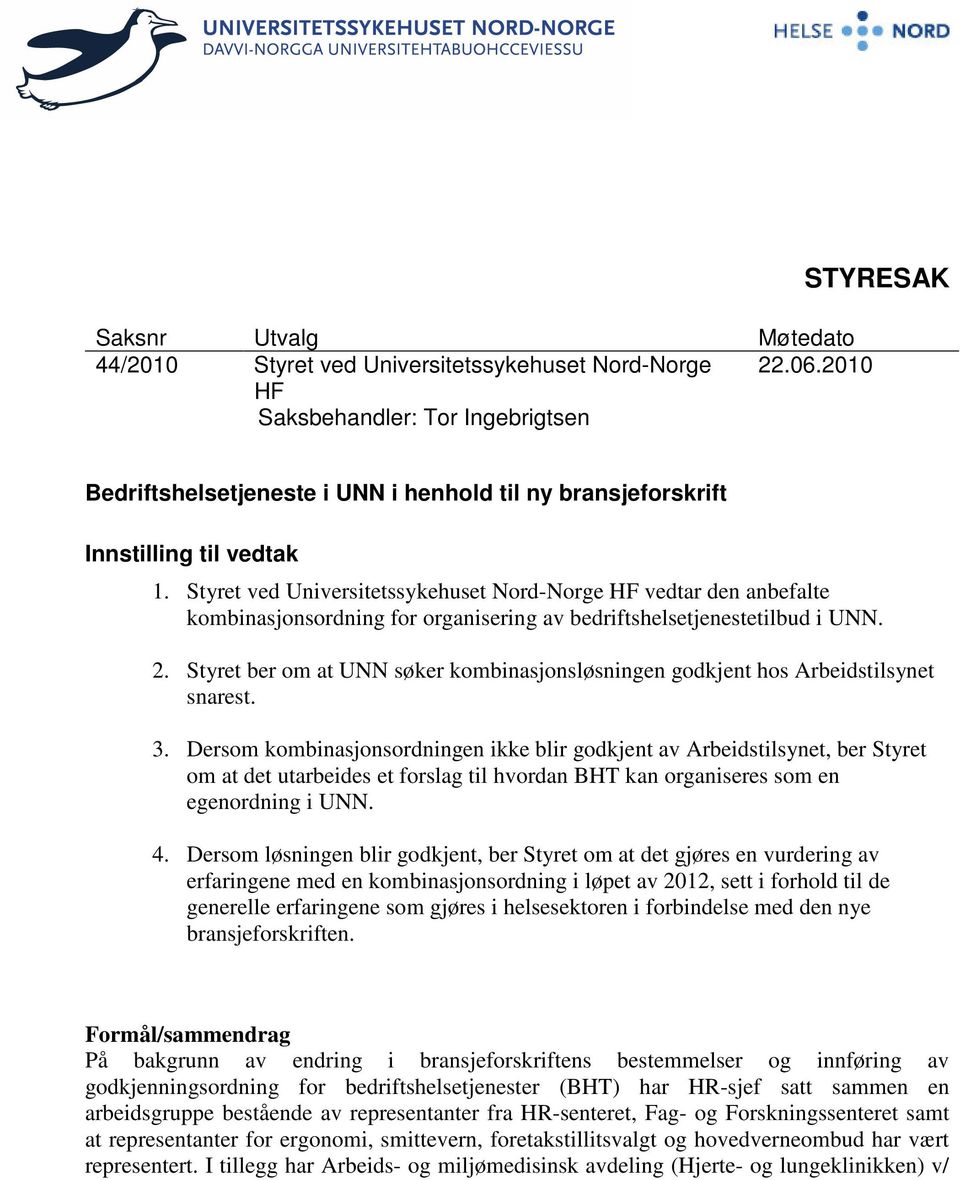 Styret ved Universitetssykehuset Nord-Norge HF vedtar den anbefalte kombinasjonsordning for organisering av bedriftshelsetjenestetilbud i UNN. 2.