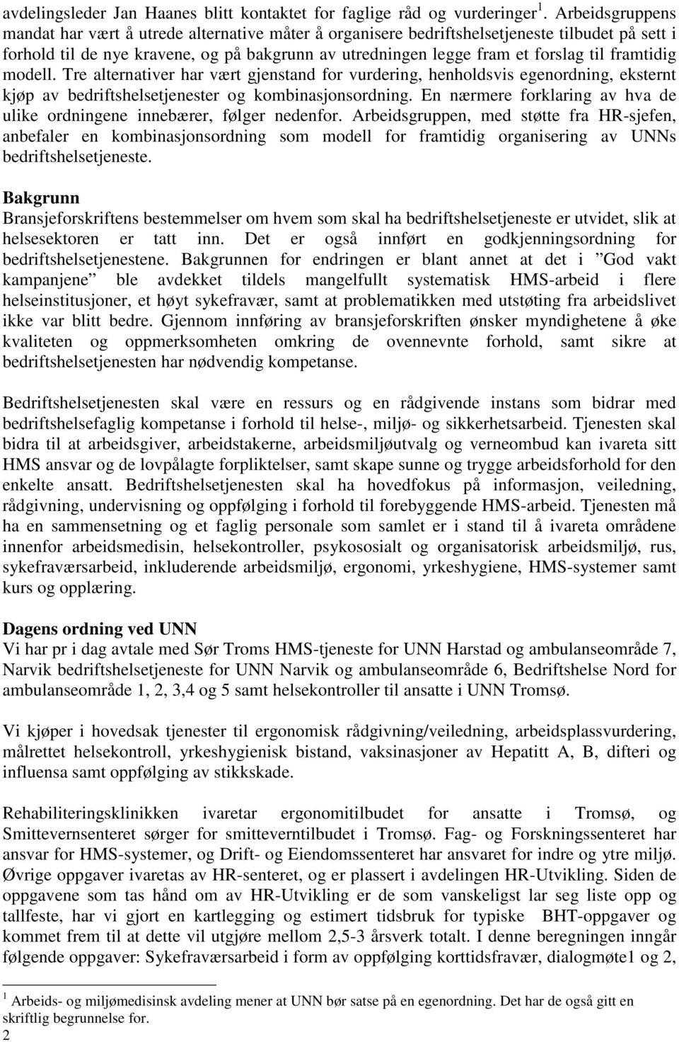 framtidig modell. Tre alternativer har vært gjenstand for vurdering, henholdsvis egenordning, eksternt kjøp av bedriftshelsetjenester og kombinasjonsordning.