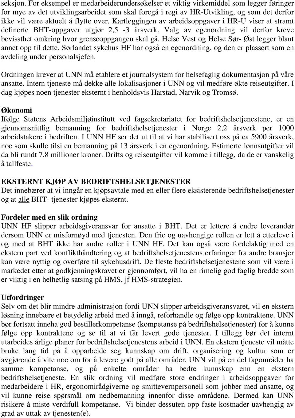 flytte over. Kartleggingen av arbeidsoppgaver i HR-U viser at stramt definerte BHT-oppgaver utgjør 2,5-3 årsverk. Valg av egenordning vil derfor kreve bevissthet omkring hvor grenseoppgangen skal gå.