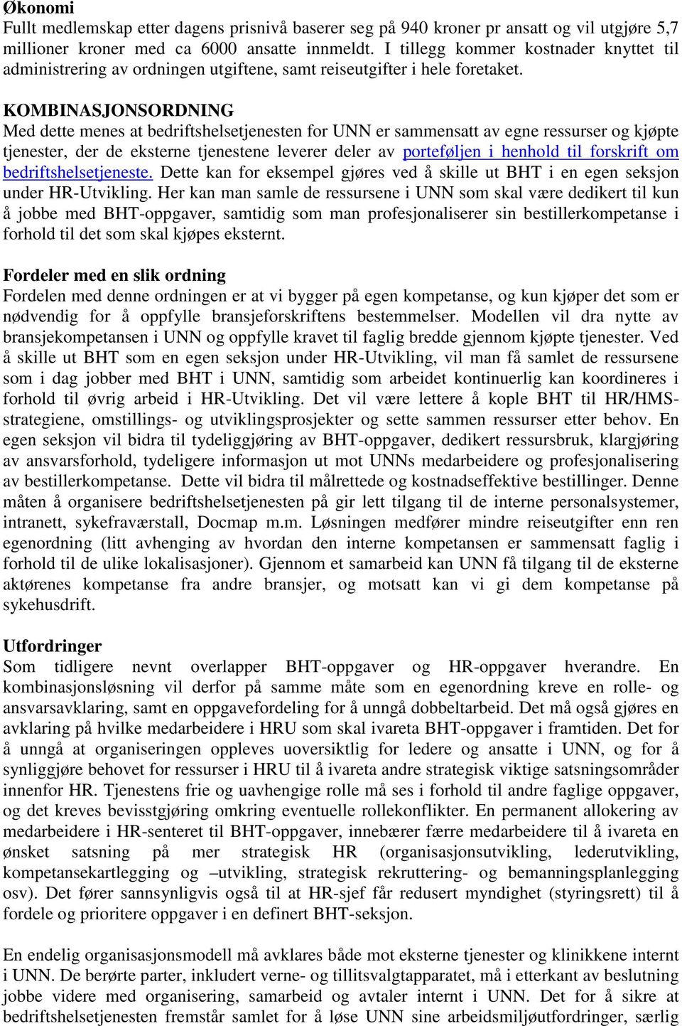 KOMBINASJONSORDNING Med dette menes at bedriftshelsetjenesten for UNN er sammensatt av egne ressurser og kjøpte tjenester, der de eksterne tjenestene leverer deler av porteføljen i henhold til