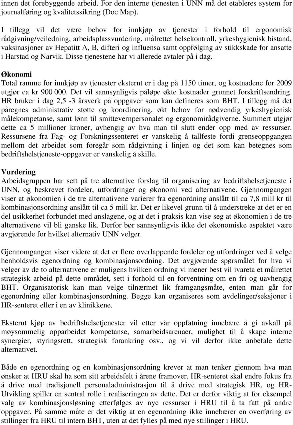 A, B, difteri og influensa samt oppfølging av stikkskade for ansatte i Harstad og Narvik. Disse tjenestene har vi allerede avtaler på i dag.