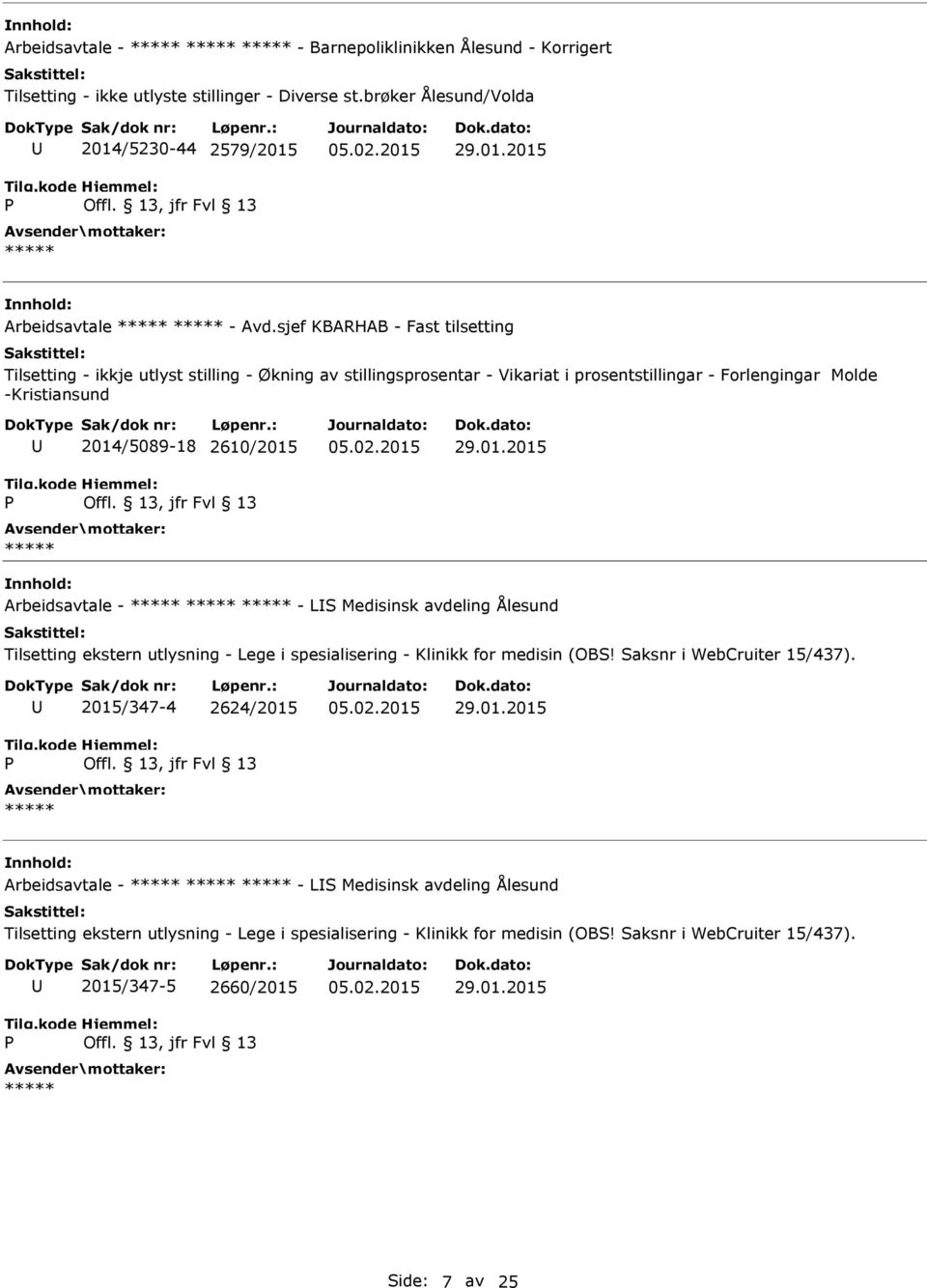 /5089-18 2610/2015 29.01.2015 Arbeidsavtale - - LS Medisinsk avdeling Ålesund Tilsetting ekstern utlysning - Lege i spesialisering - Klinikk for medisin (OBS! Saksnr i WebCruiter 15/437).