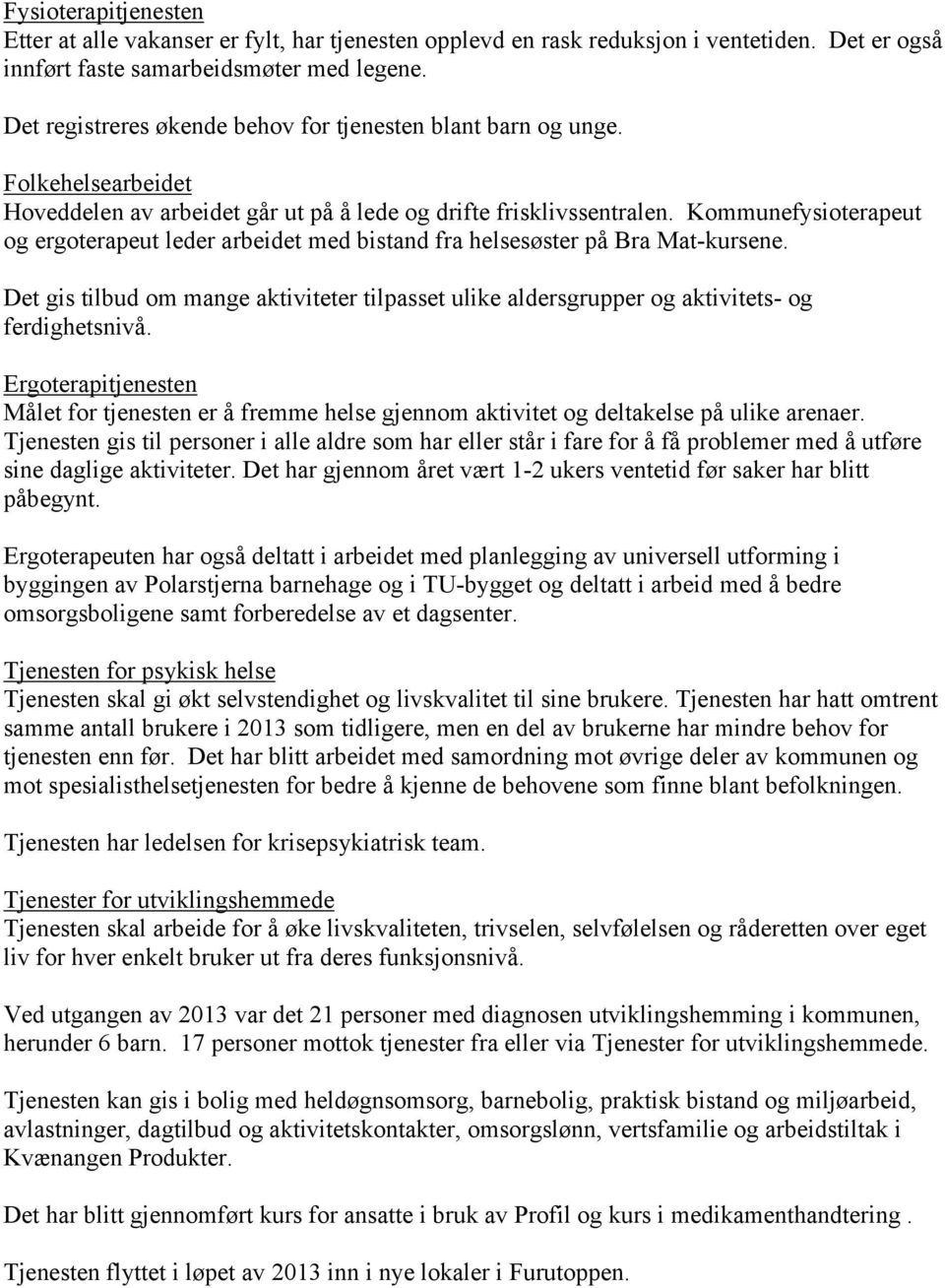 Kommunefysioterapeut og ergoterapeut leder arbeidet med bistand fra helsesøster på Bra Mat-kursene. Det gis tilbud om mange aktiviteter tilpasset ulike aldersgrupper og aktivitets- og ferdighetsnivå.