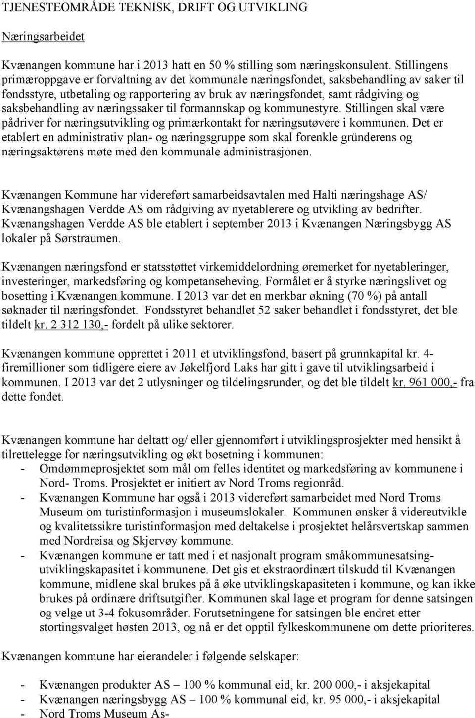 av næringssaker til formannskap og kommunestyre. Stillingen skal være pådriver for næringsutvikling og primærkontakt for næringsutøvere i kommunen.