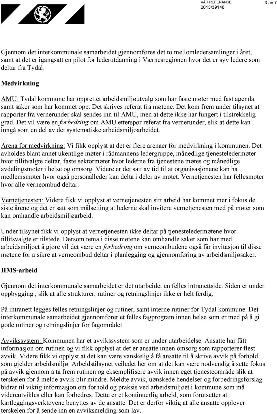 Det kom frem under tilsynet at rapporter fra vernerunder skal sendes inn til AMU, men at dette ikke har fungert i tilstrekkelig grad.