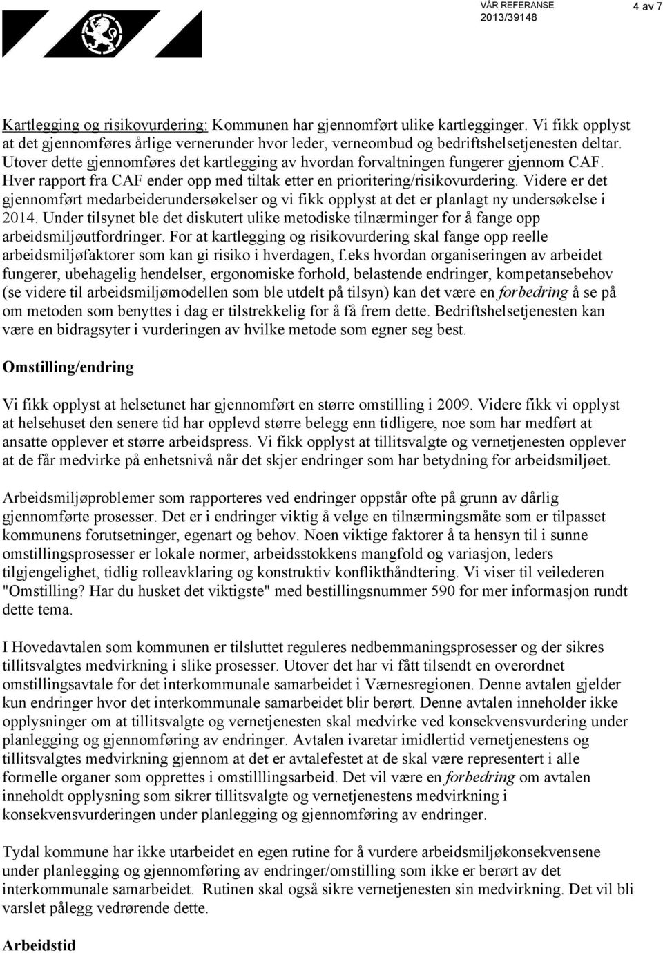 Hver rapport fra CAF ender opp med tiltak etter en prioritering/risikovurdering. Videre er det gjennomført medarbeiderundersøkelser og vi fikk opplyst at det er planlagt ny undersøkelse i 2014.