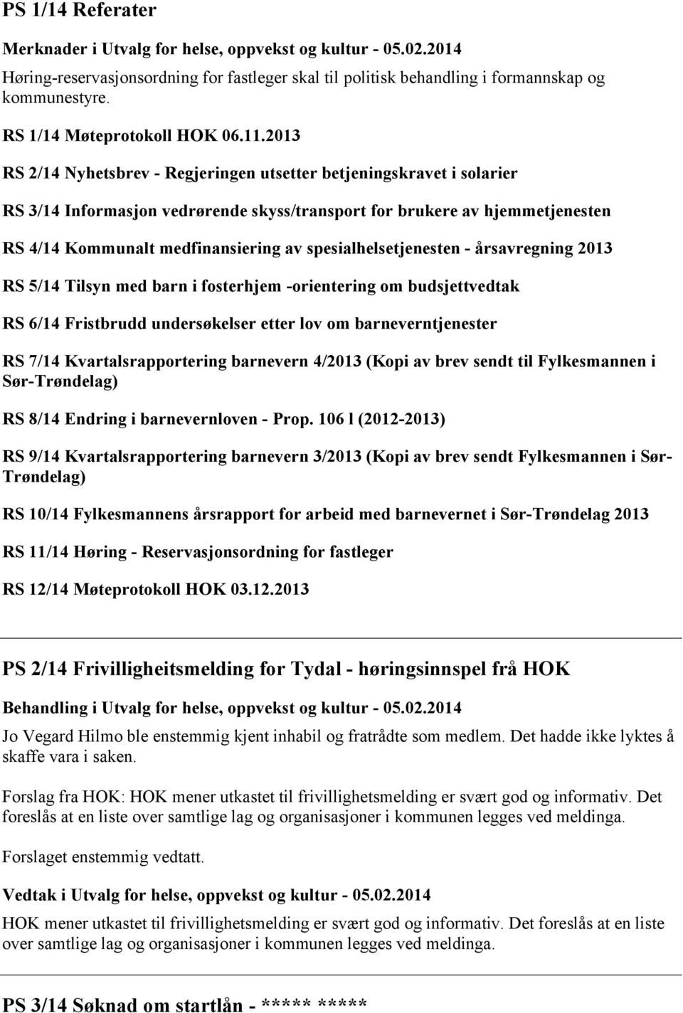 2013 RS 2/14 Nyhetsbrev - Regjeringen utsetter betjeningskravet i solarier RS 3/14 Informasjon vedrørende skyss/transport for brukere av hjemmetjenesten RS 4/14 Kommunalt medfinansiering av