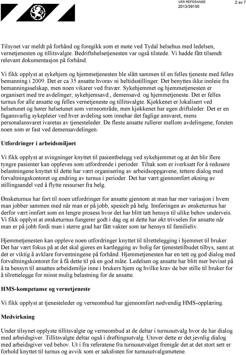 Det er ca 35 ansatte hvorav ni heltidsstillinger. Det benyttes ikke innleie fra bemanningsselskap, men noen vikarer ved fravær.