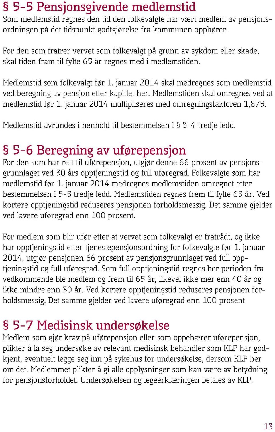 januar 2014 skal medregnes som medlemstid ved beregning av pensjon etter kapitlet her. Medlemstiden skal omregnes ved at medlemstid før 1. januar 2014 multipliseres med omregningsfaktoren 1,875.