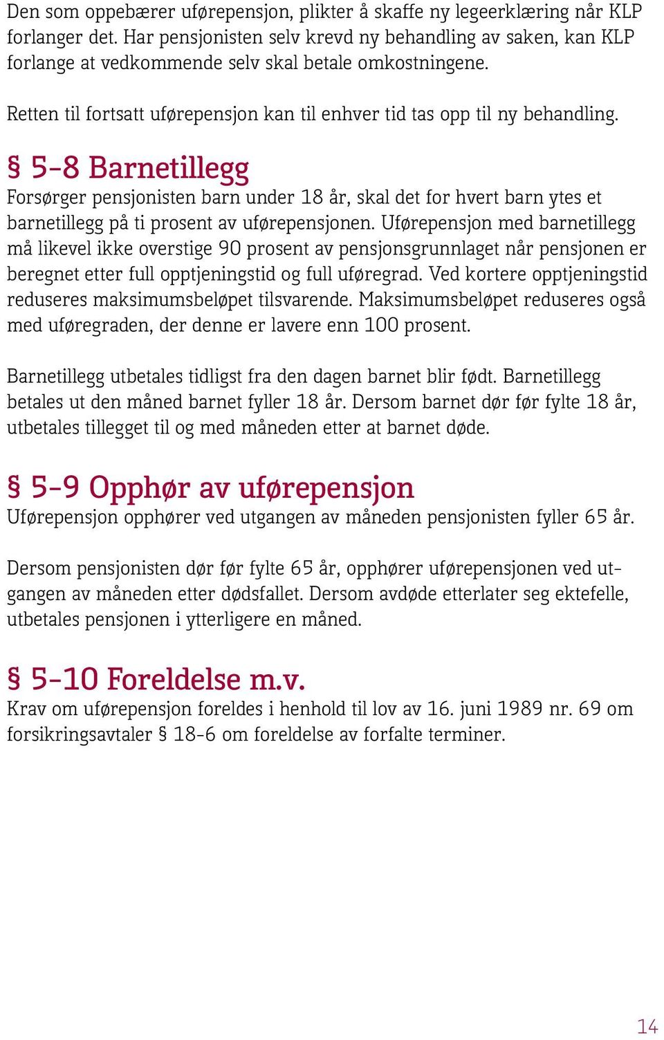 5 8 Barnetillegg Forsørger pensjonisten barn under 18 år, skal det for hvert barn ytes et barnetillegg på ti prosent av uførepensjonen.