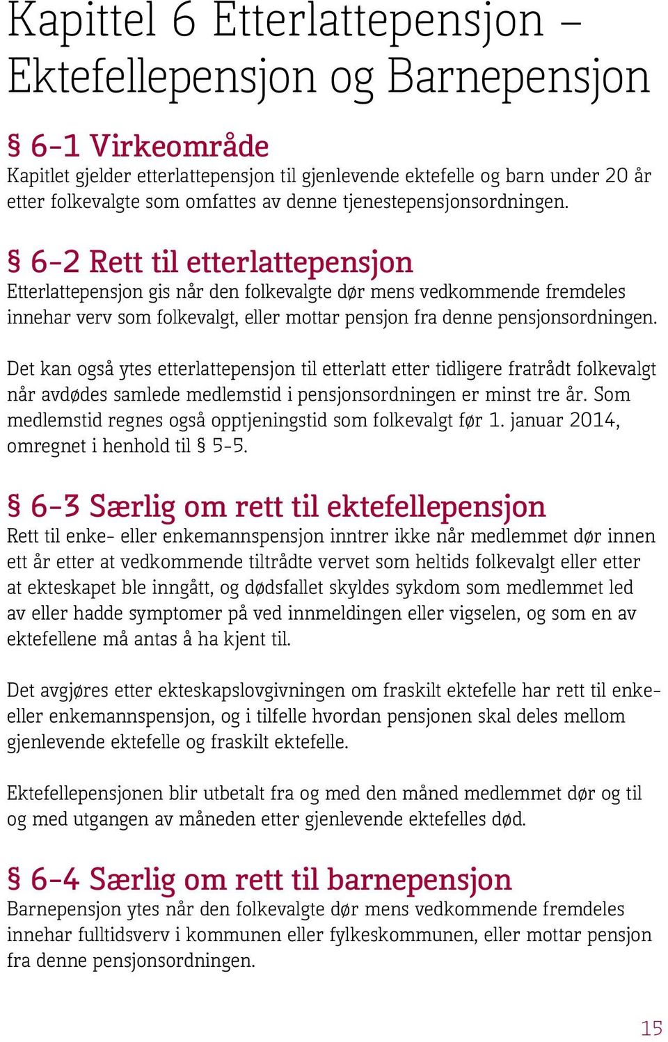 6 2 Rett til etterlattepensjon Etterlattepensjon gis når den folkevalgte dør mens vedkommende fremdeles innehar verv som folkevalgt, eller mottar pensjon fra denne pensjonsordningen.