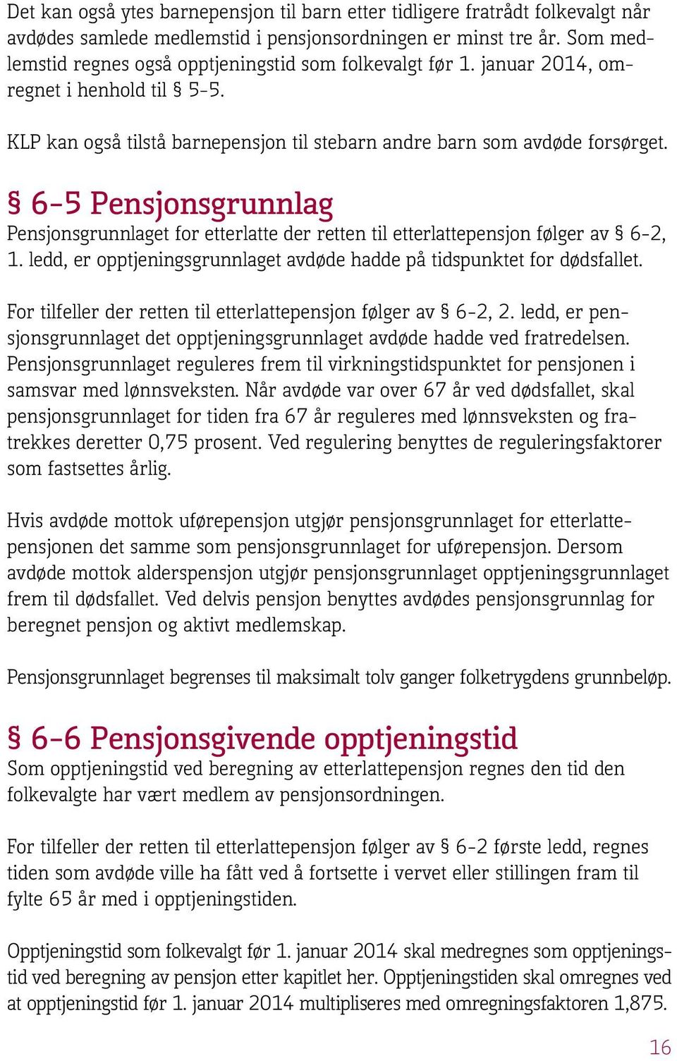 6 5 Pensjonsgrunnlag Pensjonsgrunnlaget for etterlatte der retten til etterlattepensjon følger av 6-2, 1. ledd, er opptjeningsgrunnlaget avdøde hadde på tidspunktet for dødsfallet.