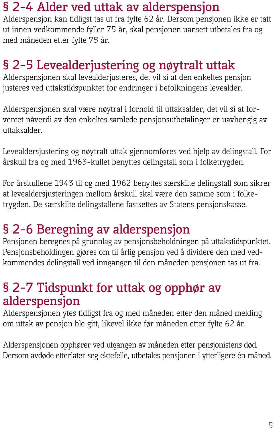 2 5 Levealderjustering og nøytralt uttak Alderspensjonen skal levealderjusteres, det vil si at den enkeltes pensjon justeres ved uttakstidspunktet for endringer i befolkningens levealder.