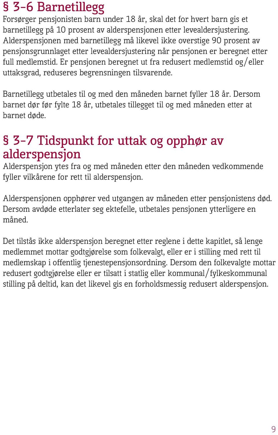 Er pensjonen beregnet ut fra redusert medlemstid og/eller uttaksgrad, reduseres begrensningen tilsvarende. Barnetillegg utbetales til og med den måneden barnet fyller 18 år.