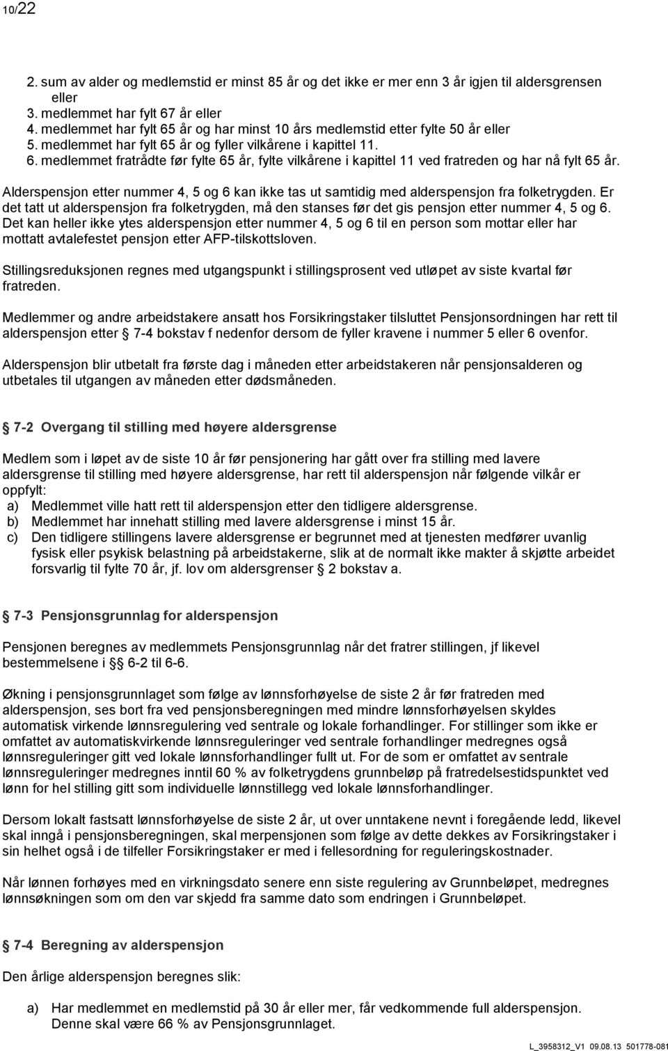 Alderspensjon etter nummer 4, 5 og 6 kan ikke tas ut samtidig med alderspensjon fra folketrygden.