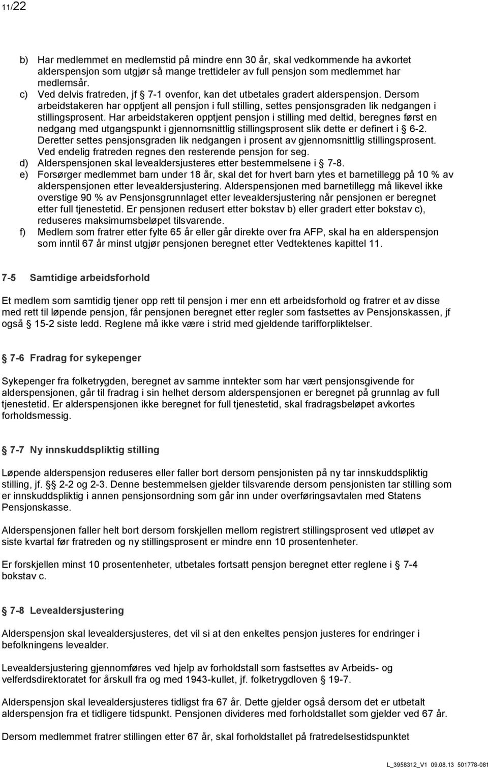 Dersom arbeidstakeren har opptjent all pensjon i full stilling, settes pensjonsgraden lik nedgangen i stillingsprosent.