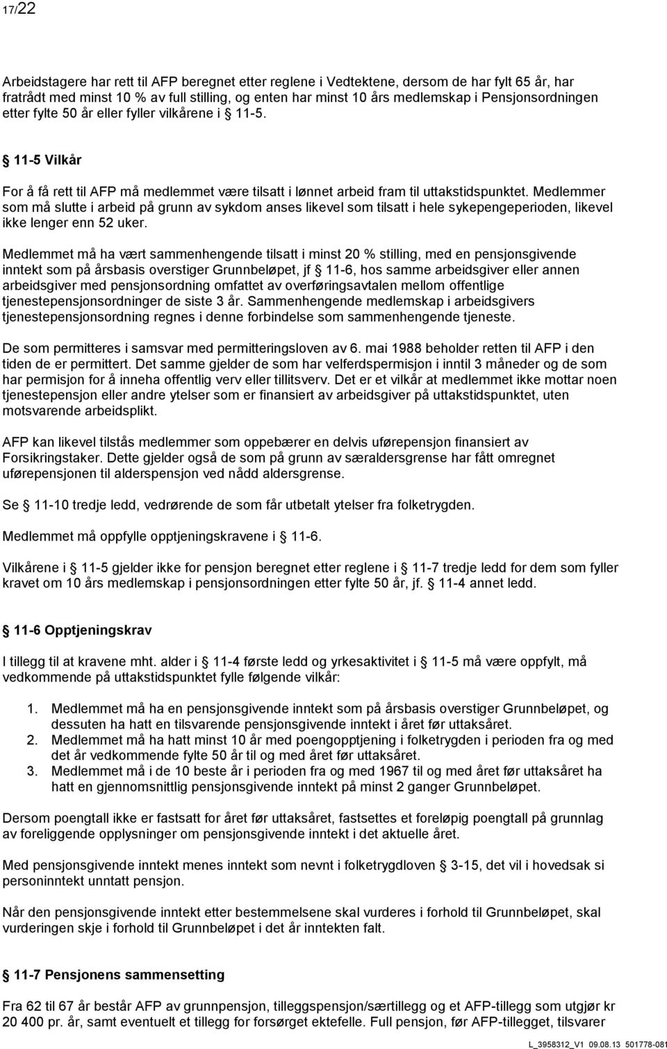 Medlemmer som må slutte i arbeid på grunn av sykdom anses likevel som tilsatt i hele sykepengeperioden, likevel ikke lenger enn 52 uker.