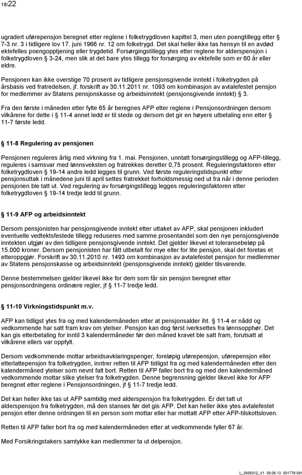 Forsørgingstillegg ytes etter reglene for alderspensjon i folketrygdloven 3-24, men slik at det bare ytes tillegg for forsørging av ektefelle som er 60 år eller eldre.