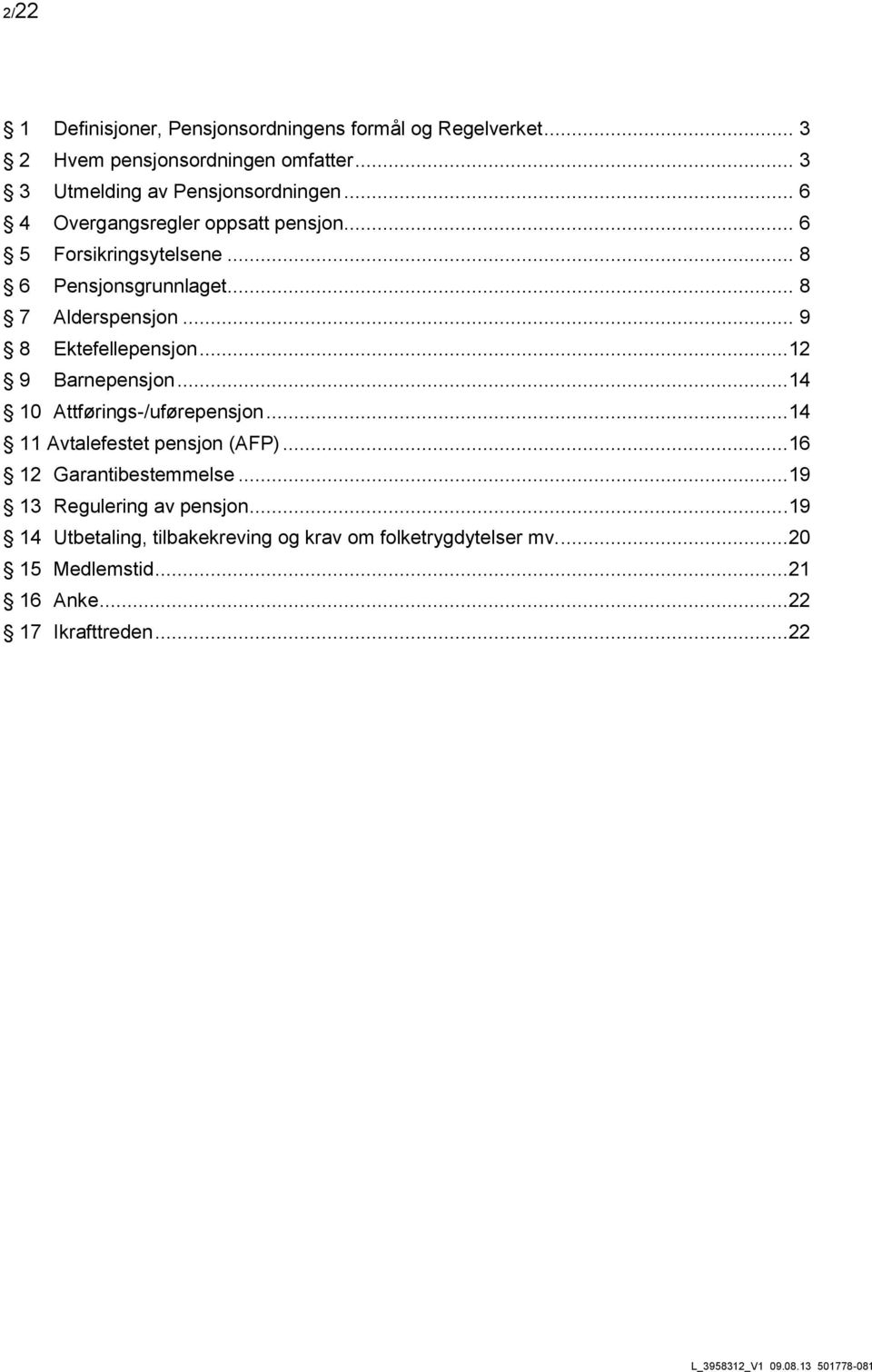 ..12 9 Barnepensjon...14 10 Attførings-/uførepensjon...14 11 Avtalefestet pensjon (AFP)...16 12 Garantibestemmelse.