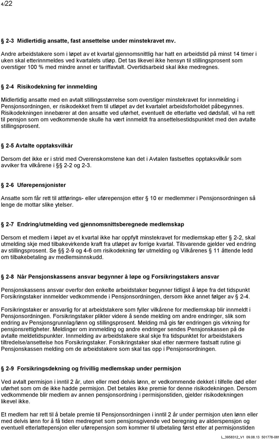 Det tas likevel ikke hensyn til stillingsprosent som overstiger 100 % med mindre annet er tariffavtalt. Overtidsarbeid skal ikke medregnes.